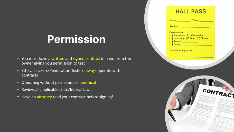 Existing slide 17: Permission. You must have a written and signed contract from the owner giving you permission to test. Operating without permission is unethical.